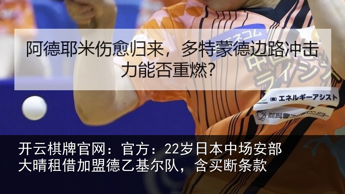 开云棋牌官网：官方：22岁日本中场安部大晴租借加盟德乙基尔队，含买断条款