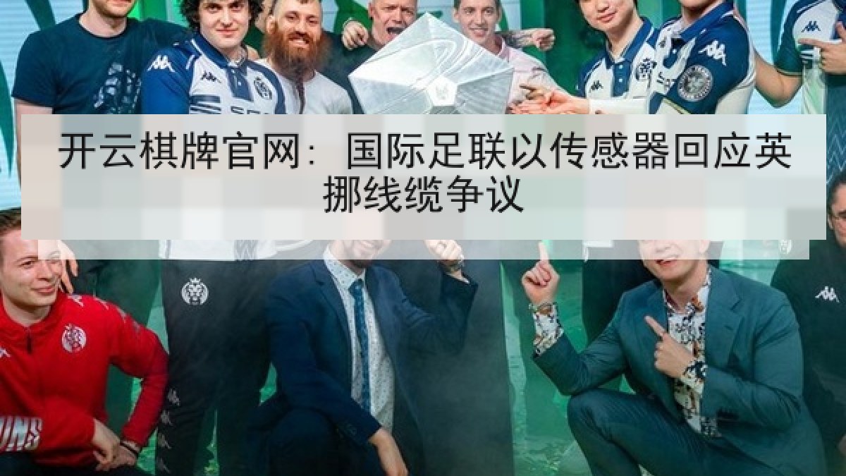开云棋牌官网: 国际足联以传感器回应英挪线缆争议