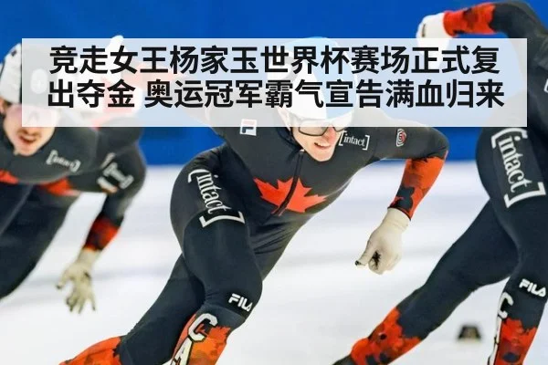 竞走女王杨家玉世界杯赛场正式复出夺金 奥运冠军霸气宣告满血归来